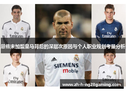 恩佐未加盟皇马背后的深层次原因与个人职业规划考量分析