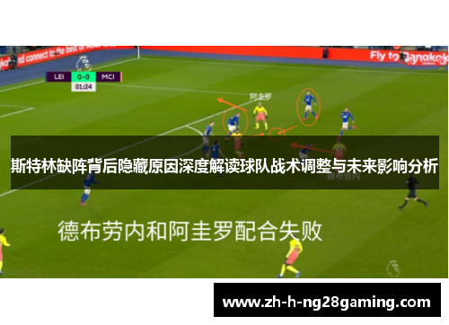 斯特林缺阵背后隐藏原因深度解读球队战术调整与未来影响分析 斯特林缺阵背后隐藏原因深度解读球队战术调整与未来影响分析