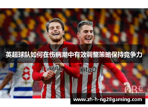英超球队如何在伤病潮中有效调整策略保持竞争力