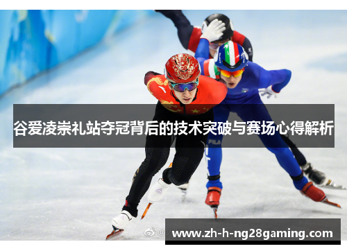 谷爱凌崇礼站夺冠背后的技术突破与赛场心得解析