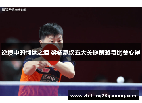 逆境中的翻盘之道 梁靖崑谈五大关键策略与比赛心得 逆境中的翻盘之道 梁靖崑谈五大关键策略与比赛心得