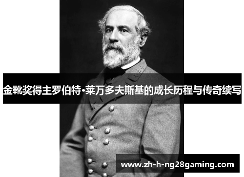 金靴奖得主罗伯特·莱万多夫斯基的成长历程与传奇续写 金靴奖得主罗伯特·莱万多夫斯基的成长历程与传奇续写