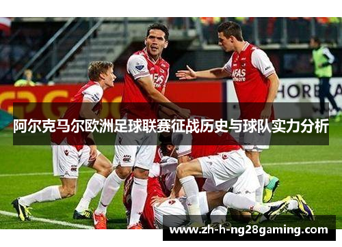 阿尔克马尔欧洲足球联赛征战历史与球队实力分析 阿尔克马尔欧洲足球联赛征战历史与球队实力分析