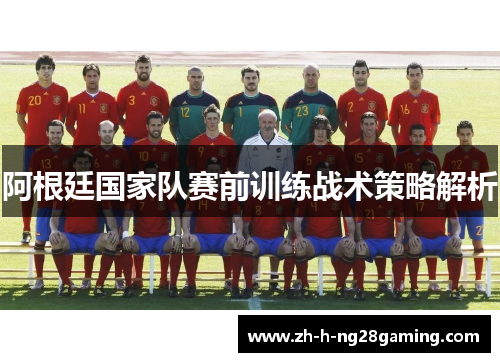 阿根廷国家队赛前训练战术策略解析 阿根廷国家队赛前训练战术策略解析
