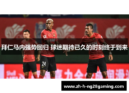 拜仁马内强势回归 球迷期待已久的时刻终于到来