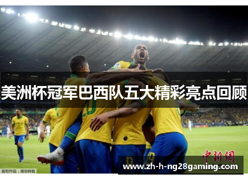 美洲杯冠军巴西队五大精彩亮点回顾