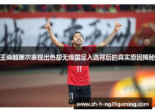 王燊超屡次表现出色却无缘国足入选背后的真实原因揭秘