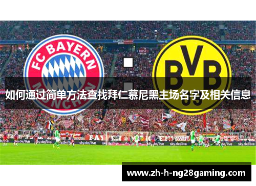 如何通过简单方法查找拜仁慕尼黑主场名字及相关信息 如何通过简单方法查找拜仁慕尼黑主场名字及相关信息