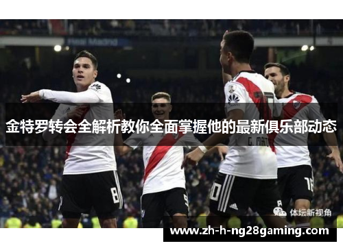 金特罗转会全解析教你全面掌握他的最新俱乐部动态