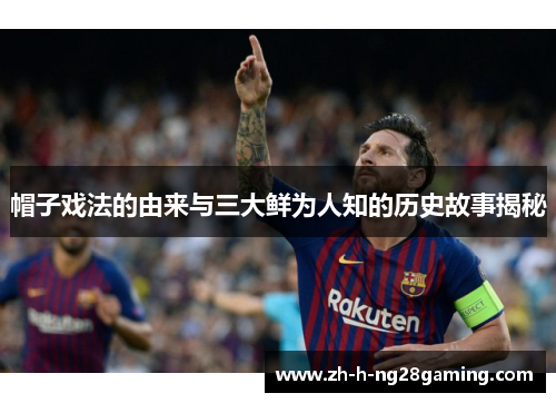 帽子戏法的由来与三大鲜为人知的历史故事揭秘 帽子戏法的由来与三大鲜为人知的历史故事揭秘