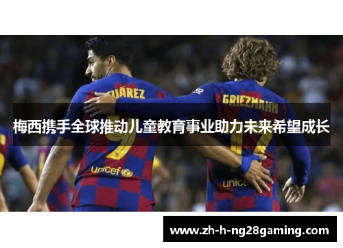 梅西携手全球推动儿童教育事业助力未来希望成长