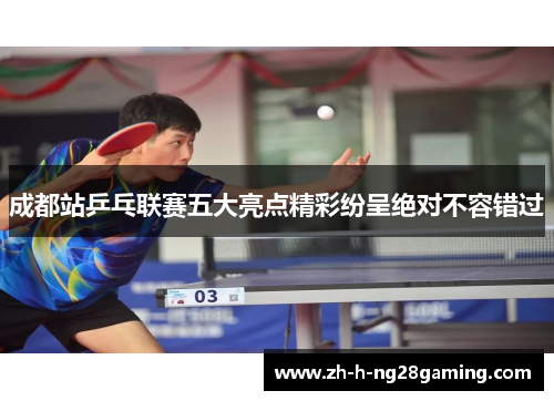 成都站乒乓联赛五大亮点精彩纷呈绝对不容错过