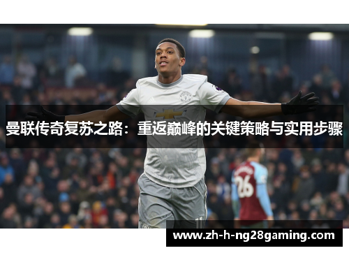 曼联传奇复苏之路：重返巅峰的关键策略与实用步骤