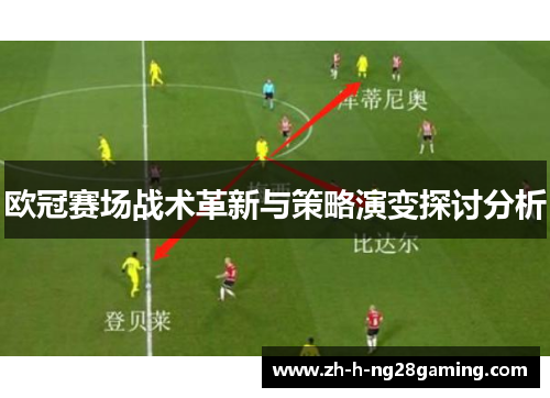 欧冠赛场战术革新与策略演变探讨分析