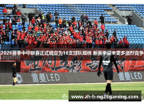 2026赛季中甲联赛正式确定为16支球队规模 新赛季迎来更多激烈竞争