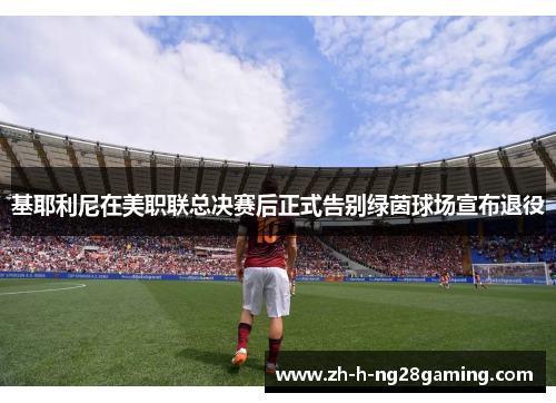 基耶利尼在美职联总决赛后正式告别绿茵球场宣布退役
