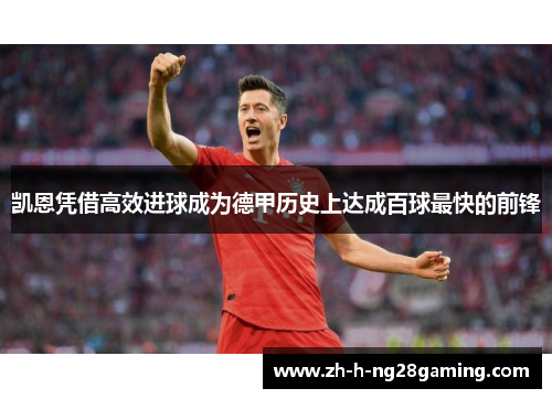 凯恩凭借高效进球成为德甲历史上达成百球最快的前锋